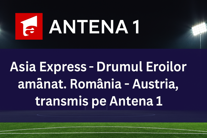 Asia Express, amânată pe 12 octombrie – Antena 1 schimbă grila și anunță ce urmează